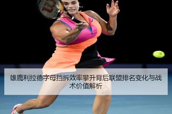 雄鹿利拉德字母挡拆效率攀升背后联盟排名变化与战术价值解析