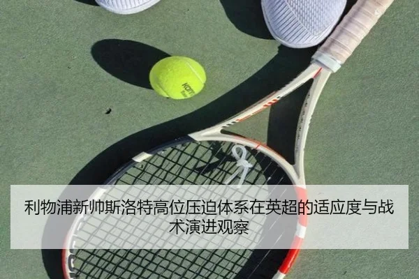 利物浦新帅斯洛特高位压迫体系在英超的适应度与战术演进观察